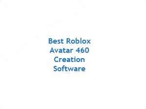 Best Roblox Avatar 460 Creation Software