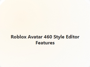 Roblox Avatar 460 Style Editor Features
