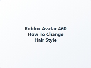 Roblox Avatar 460 Change Hair Style Tips