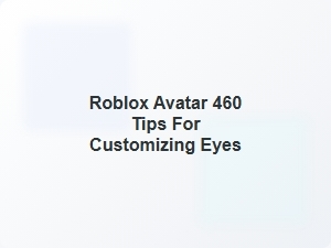Roblox Avatar 460 Tips for Customizing Eyes