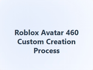 Roblox Avatar 460 Custom Creation Guide