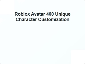 Roblox Avatar 460 Unique Character Designs