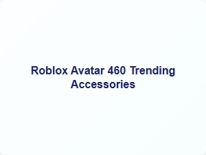 Roblox Avatar 460 Trending Accessories